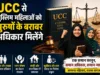 यूनिफार्म सिविल कोड/UCC से मुस्लिम महिलाओं को मिलेंगे पुरुषों के बराबर अधिकार