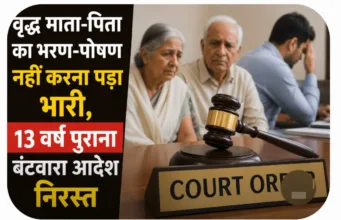 वृद्ध माता-पिता का भरण-पोषण नहीं करना पड़ा भारी, 13 वर्ष पुराना बंटवारा आदेश निरस्त