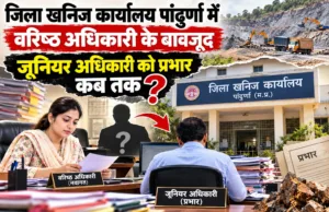 पांढुर्णा खनिज विभाग में वरिष्ठ अधिकारी की पदस्थापना, फिर भी प्रभार का इंतजार